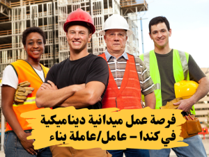 فرصة عمل ميدانية ديناميكية في كندا – عامل/عاملة بناء